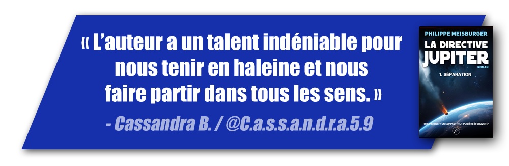 "L’auteur a un talent indéniable pour nous tenir en haleine et nous faire partir dans tous les sens." (Cassandra B / @C.a.s.s.an.d.r.a.5.9)